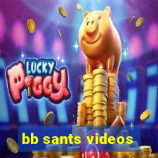 bb sants videos